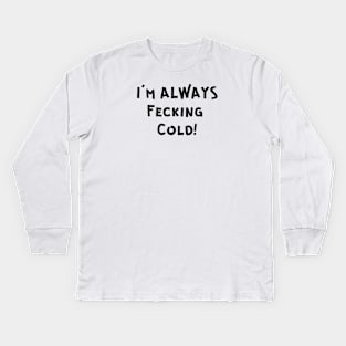 I'M FECKING COLD! Kids Long Sleeve T-Shirt